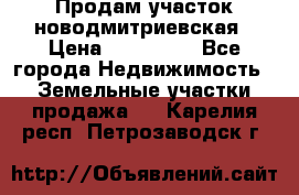 Продам участок новодмитриевская › Цена ­ 530 000 - Все города Недвижимость » Земельные участки продажа   . Карелия респ.,Петрозаводск г.